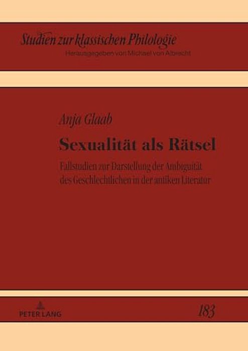 Sexualitaet Als Raetsel: Fallstudien Zur Darstellung Der Ambiguitaet Des Geschlechtlichen In Der Antiken Literatur-..