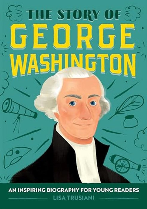The Story Of George Washington: An Inspiring Biography For Young Readers-..