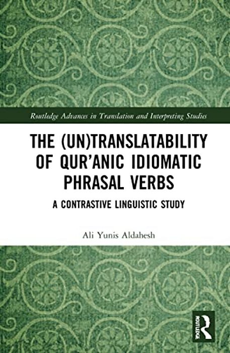 The (Un)translatability Of Qur'Anic Idiomatic Phrasal Verbs: A Contrastive Linguistic Study-..