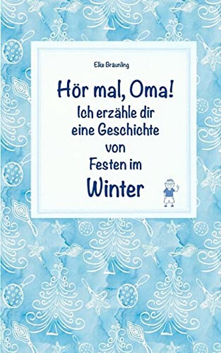 Hör Mal, Oma! Ich Erzähle Dir Eine Geschichte Von Festen Im Winter: Wintergeschichten Und Märchen Für Kinder-..