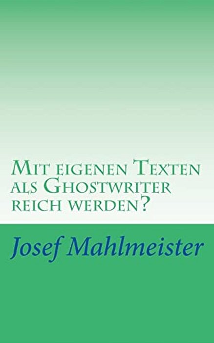 Mit Eigenen Texten Als Ghostwriter Reich Werden?: Wie Und Wo Dein Autoren-Potenzial Intensiv Genutzt, Gebraucht Oder Verramscht Wird!-..