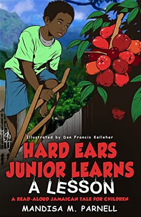 Hard-Ears Junior Learns A Lesson: A Read-Aloud Jamaican Tale For Children-..