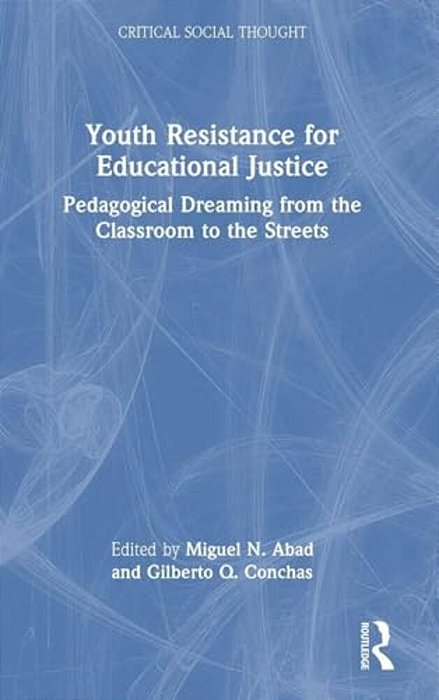 Youth Resistance For Educational Justice: Pedagogical Dreaming From The Classroom To The Streets-..