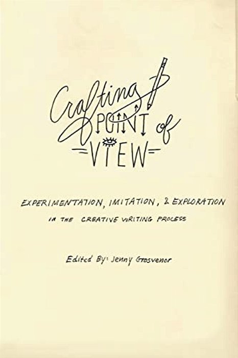 Crafting Point Of View: Experimentation, Imitation & Exploration In The Creative Writing Process-..