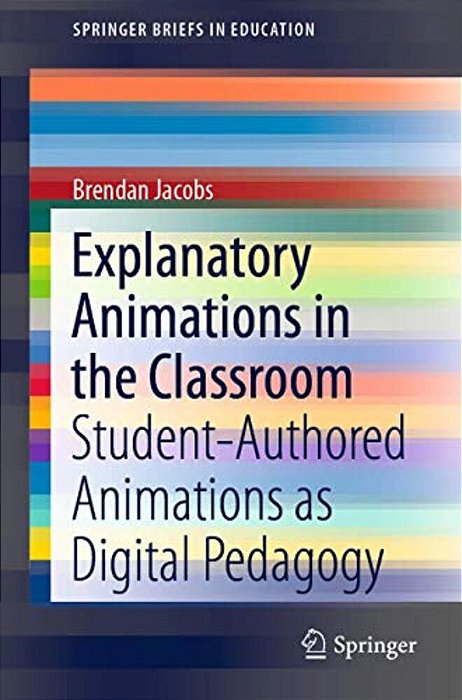 Explanatory Animations In The Classroom: Student-Authored Animations As Digital Pedagogy-..
