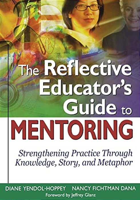The Reflective Educator's Guide To Mentoring: Strengthening Practice Through Knowledge, Story, And Metaphor-..