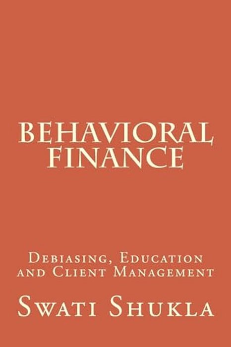 Behavioral Finance: Debiasing, Education And Client Management-..