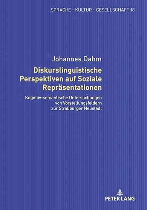 Diskurslinguistische Perspektiven Auf Soziale Repraesentationen: Kognitiv-Semantische Untersuchungen Von Vorstellungsfeldern Zur Straßburger Neustadt-..
