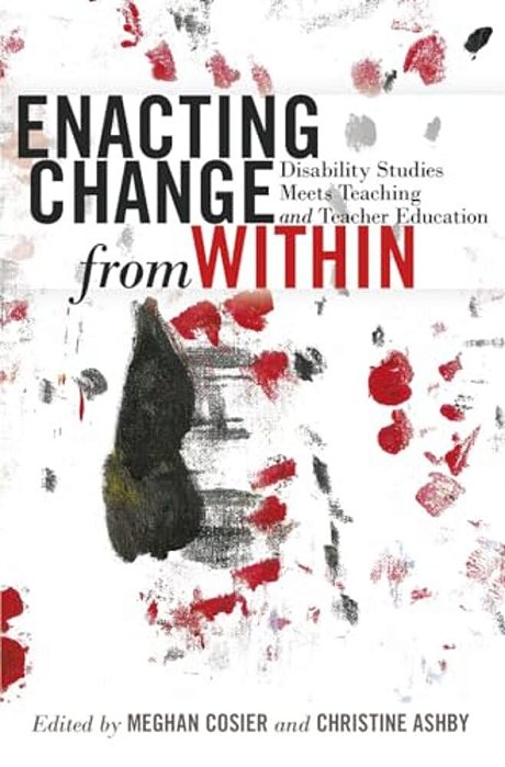 Enacting Change From Within: Disability Studies Meets Teaching And Teacher Education-..