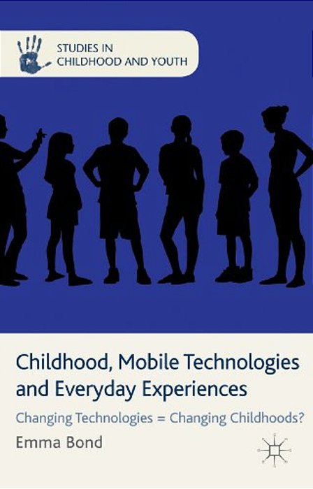 Childhood, Mobile Technologies And Everyday Experiences: Changing Technologies Changing Childhoods?-..