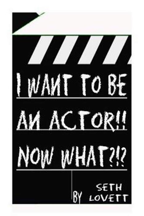 I Want To Be An Actor!!! Now What-..