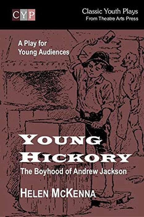 Young Hickory: The Boyhood Of Andrew Jackson: A Play For Young Audiences-..
