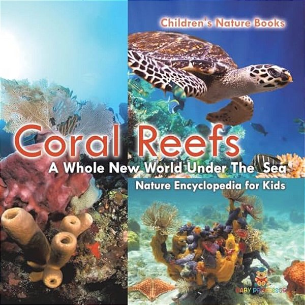 Coral Reefs: A Whole New World Under The Sea - Nature Encyclopedia For Kids Children's Nature Books-..