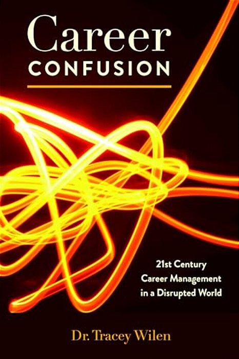 Career Confusion: 21St Century Career Management In A Disrupted World-..