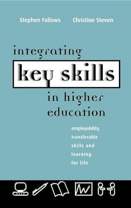 Integrating Key Skills In Higher Education: Employability, Transferable Skills And Learning For Life-..