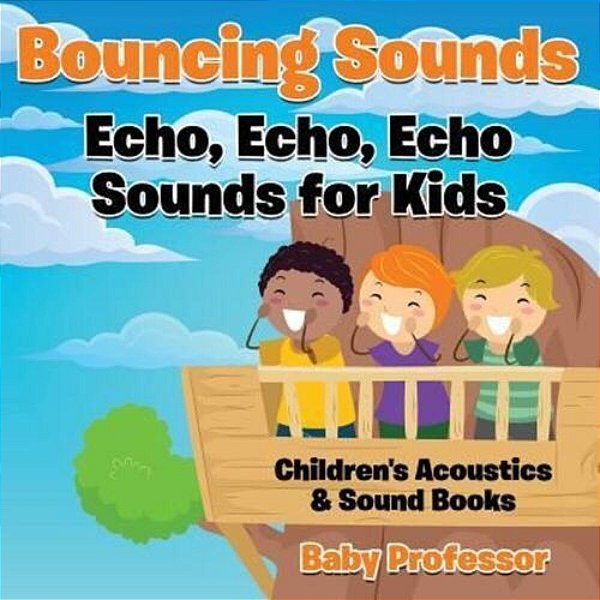 Bouncing Sounds: Echo, Echo, Echo - Sounds For Kids - Children's Acoustics & Sound Books-..