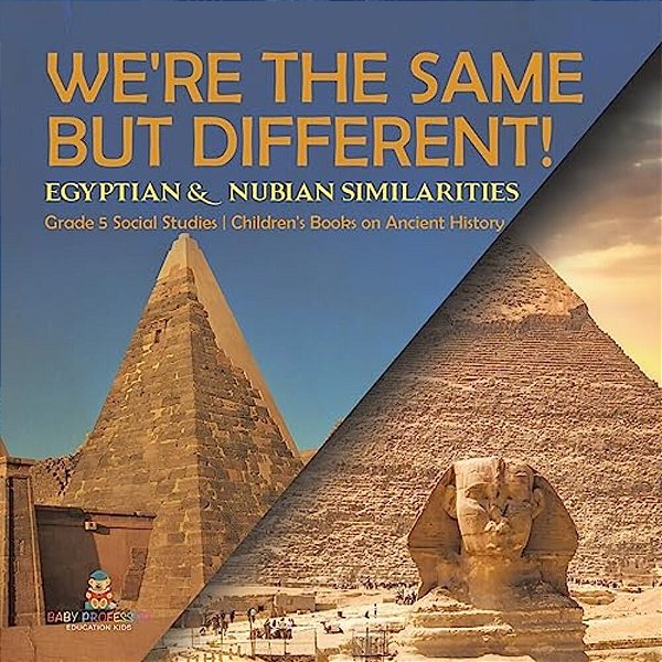 We'Re The Same But Different!: Egyptian & Nubian Similarities Grade 5 Social Studies Children's Books On Ancient History-..