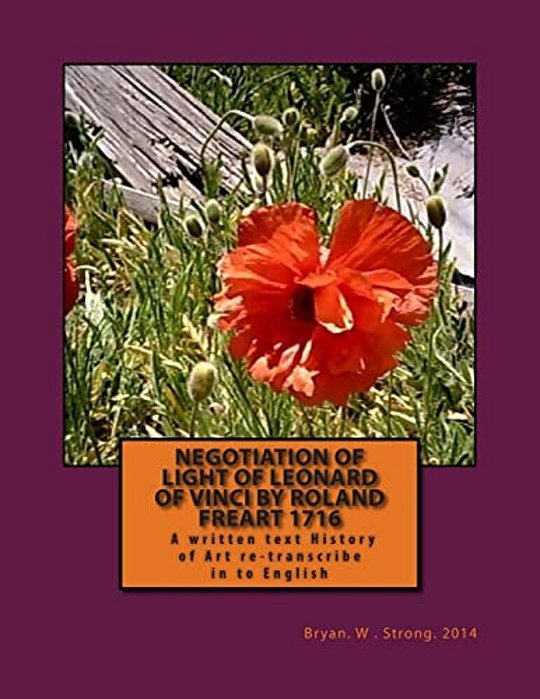 Negotiation Of Light Of Leonard Of Vinci By Roland Freart 1716: Treaty Of The Painting By Leonardo Da Vinci, Reviewed And Corrected; New Edition Incre-..