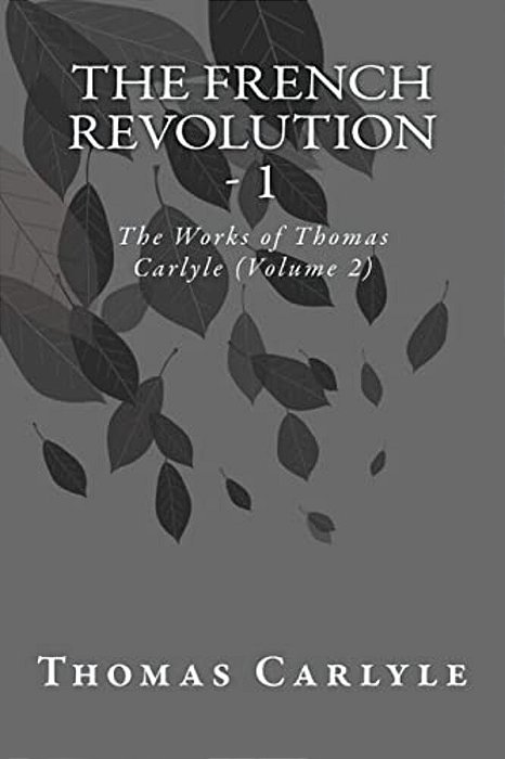 The French Revolution - 1: The Works Of Thomas Carlyle (Volume 2)-..