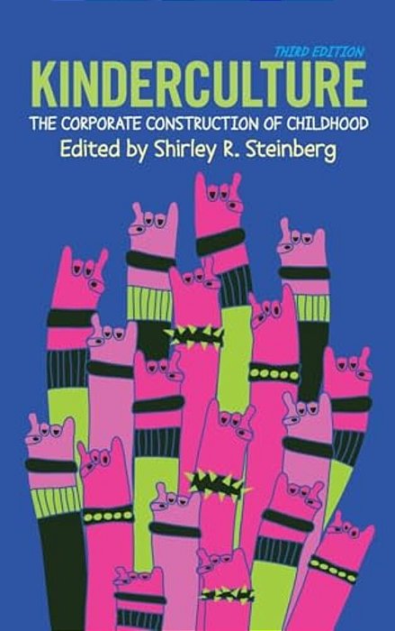 Kinderculture: The Corporate Construction Of Childhood-..
