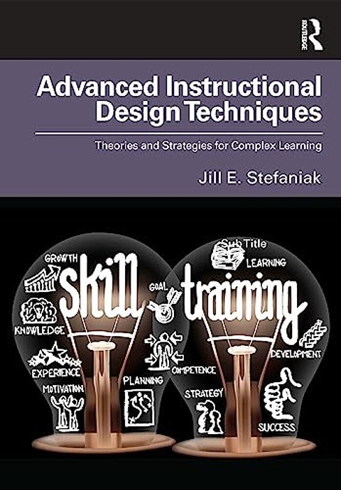 Advanced Instructional Design Techniques: Theories And Strategies For Complex Learning-..