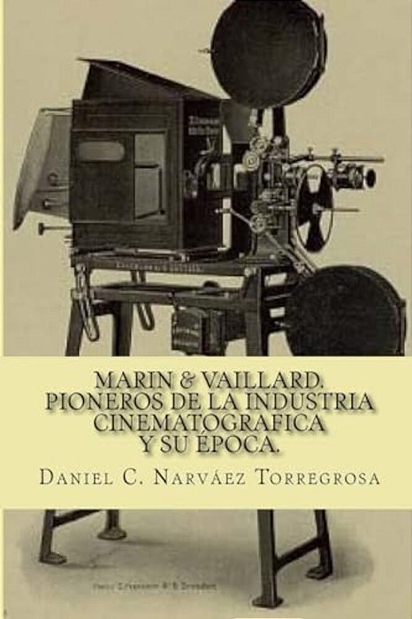 Marin & Vaillard: Pioneros De La Industria Cinematográfica Y Su Época-..