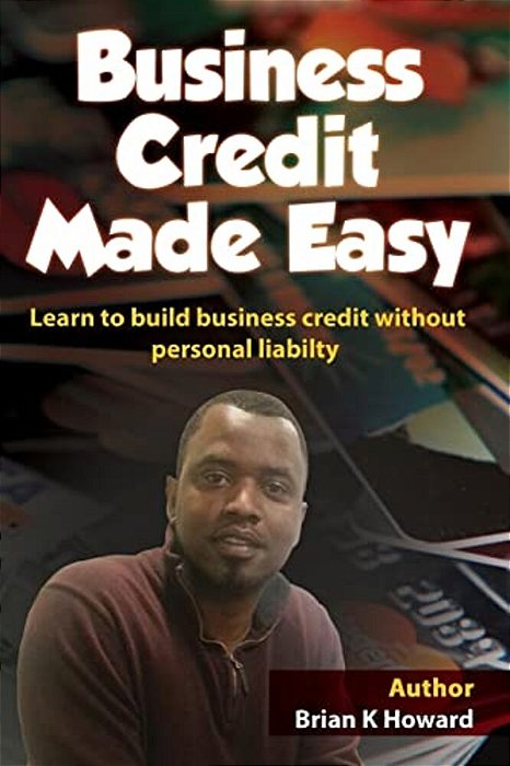 Business Credit Made Easy: Business Credit Made Easy Teaches You Step By Step How To Build A Solid Business Credit Score And Business Credit Prof-..