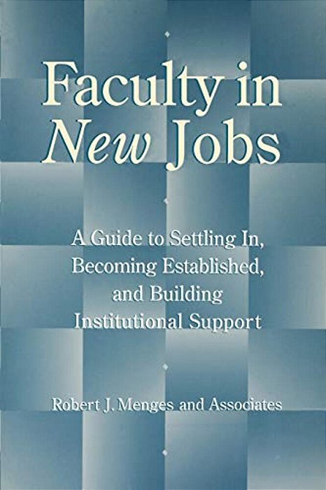 Faculty In New Jobs: A Guide To Settling In, Becoming Established, And Building Institutional Support-..