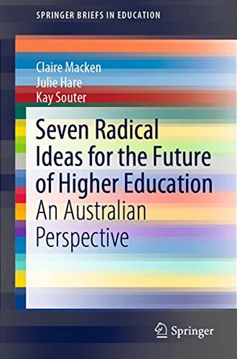 Seven Radical Ideas For The Future Of Higher Education: An Australian Perspective-..