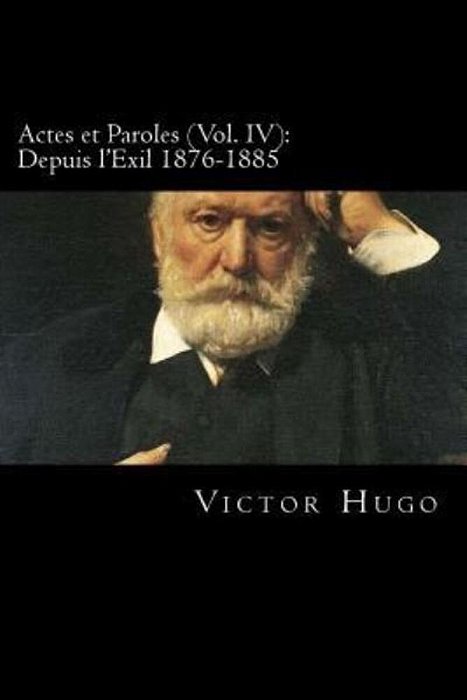 Actes Et Paroles (Vol. IV): Depuis L'Exil 1876-1885 (French Edition)-..