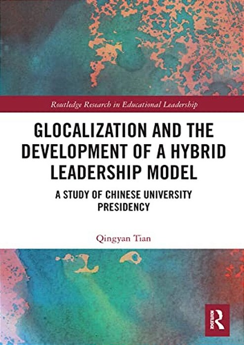 Glocalization And The Development Of A Hybrid Leadership Model: A Study Of Chinese University Presidency-..