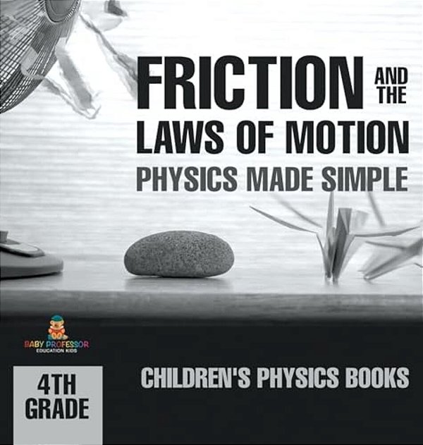 Friction And The Laws Of Motion - Physics Made Simple - 4Th Grade Children's Physics Books-..