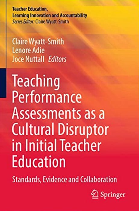 Teaching Performance Assessments As A Cultural Disruptor In Initial Teacher Education: Standards, Evidence And Collaboration-..