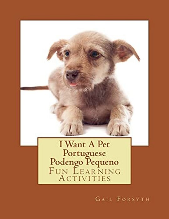 I Want A Pet Portuguese Podengo Pequeno: Fun Learning Activities-..