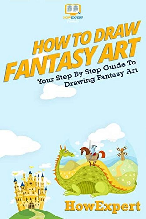 How To Draw Fantasy Art: Your Step-By-step Guide To Drawing Fantasy Art-..