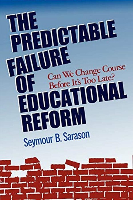 The Predictable Failure Of Educational Reform: Can We Change Course Before It's Too Late?-..