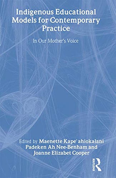 Indigenous Educational Models For Contemporary Practice: In Our Mother's Voice-..