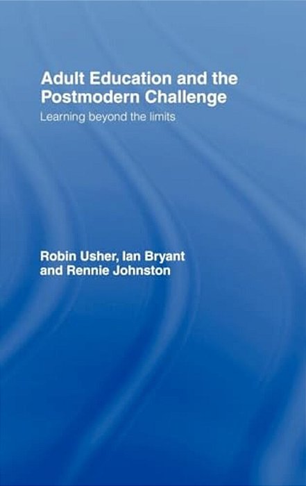 Adult Education And The Postmodern Challenge: Learning Beyond The Limits-..