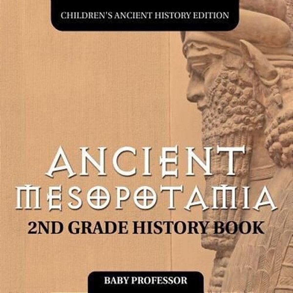 Ancient Mesopotamia: 2ND Grade History Book Children's Ancient History Edition-..