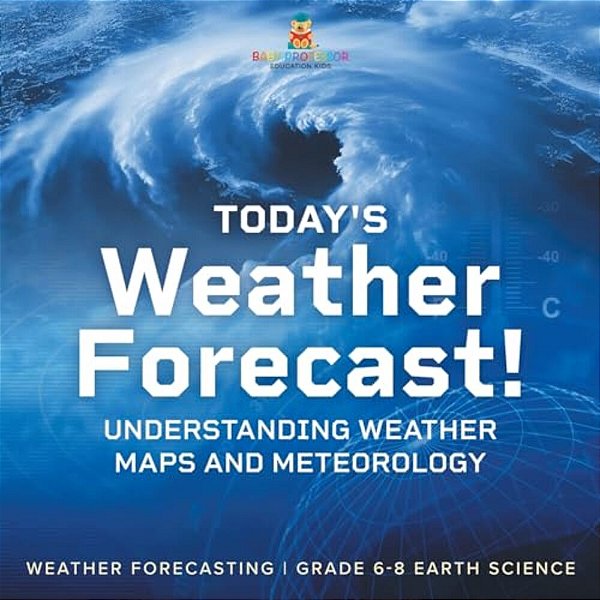 Today's Weather Forecast! Understanding Weather Maps And Meteorology Weather Forecasting Grade 6-8 Earth Science-..
