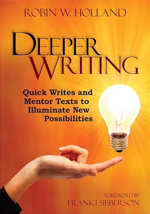 Deeper Writing: Quick Writes And Mentor Texts To Illuminate New Possibilities-..