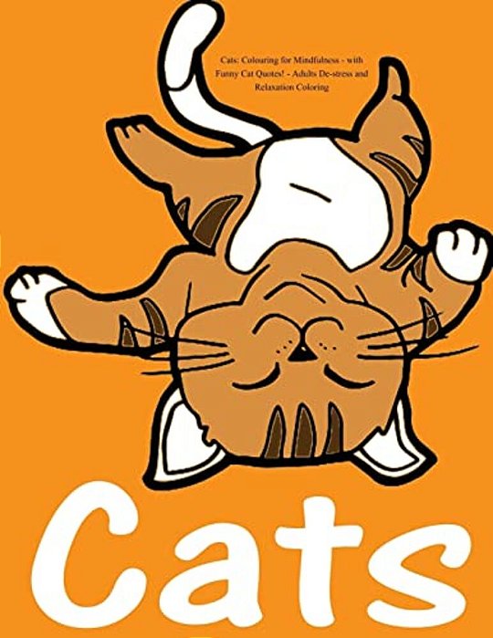 Cats: Colouring For Mindfulness - With Funny Cat Quotes!: Adults De-Stress And Relaxation Coloring-..