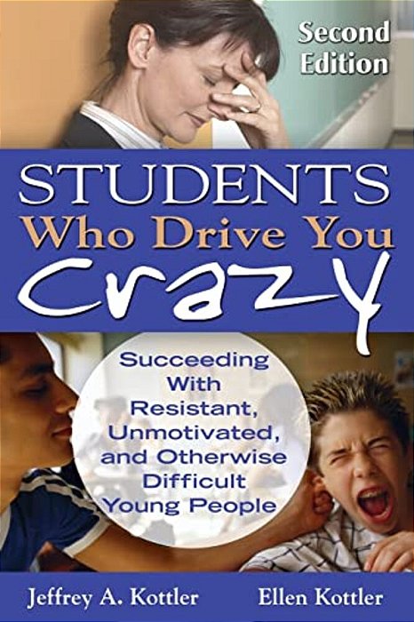 Students Who Drive You Crazy: Succeeding With Resistant, Unmotivated, And Otherwise Difficult Young People-..