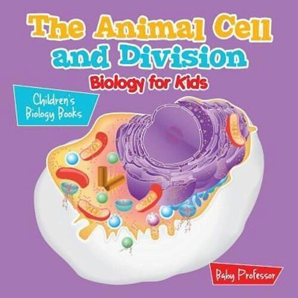 The Animal Cell And Division Biology For Kids Children's Biology Books-..