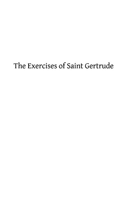 The Exercises Of Saint Gertrude: Virgin And Abbess Of The Order Of St. Benedict-..