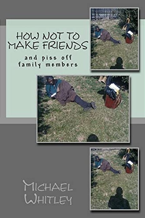 How Not To Make Friends: And Piss Off Family Members-..