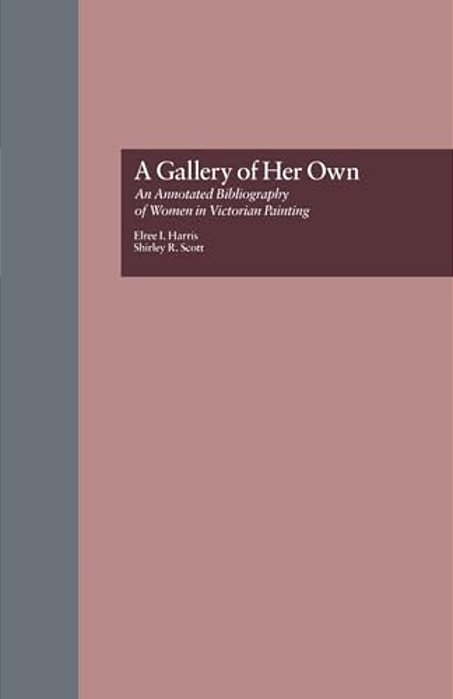 A Gallery Of Her Own: An Annotated Bibliography Of Women In Victorian Painting-..
