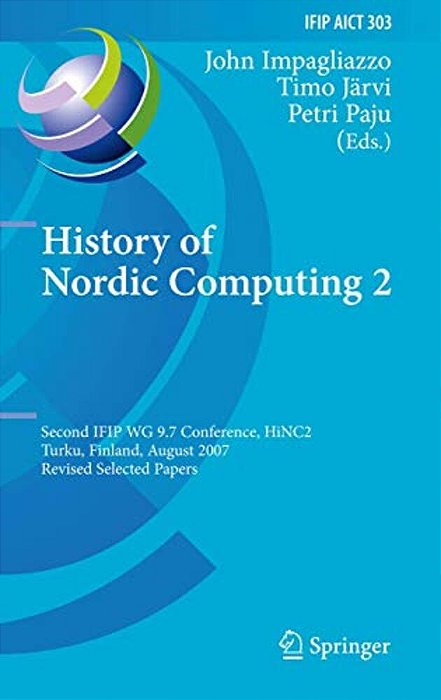 History Of Nordic Computing 2: Second Ifip Wg 9.7 Conference, Hinc 2, Turku, Finland, August 21-23, 2007, Revised Selected Papers-..