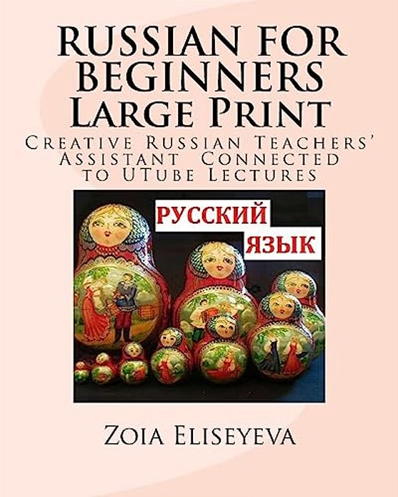 Russian For Beginners Large Print: Creative Russian Teachers' Assistant Connected To Utube Lectures-..