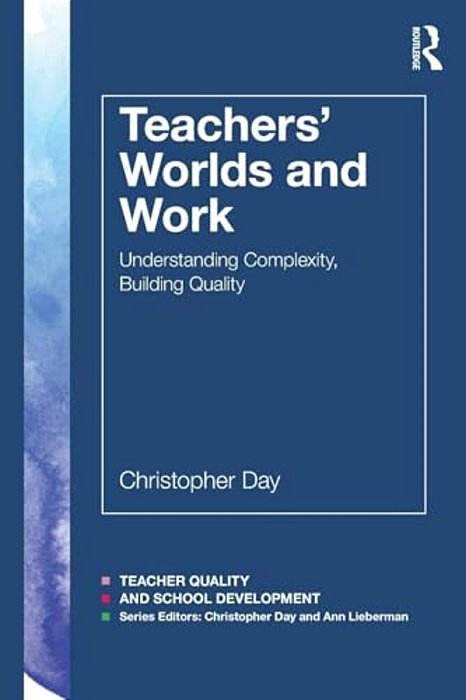 Teachers' Worlds And Work: Understanding Complexity, Building Quality-..